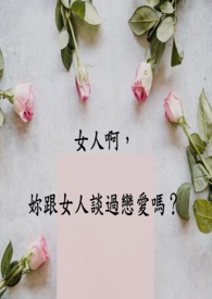 女人啊，你跟女人谈过恋爱吗？